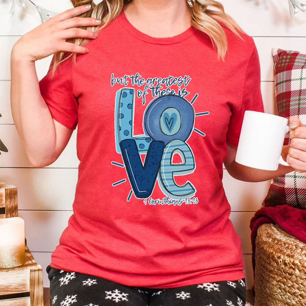 But the Greatest of These Is Love Christmas T-Shirt