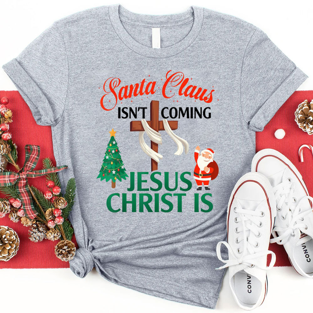 Santa Claus Isn't Coming Jesus Is Christian Christmas Shirt