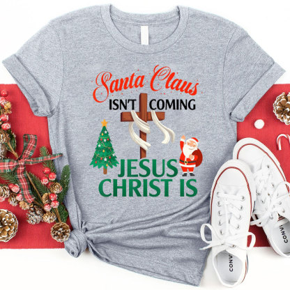 Santa Claus Isn't Coming Jesus Is Christian Christmas Shirt