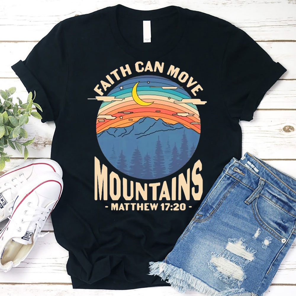 Faith Can Move Mountains Matthew 17:20 Shirt