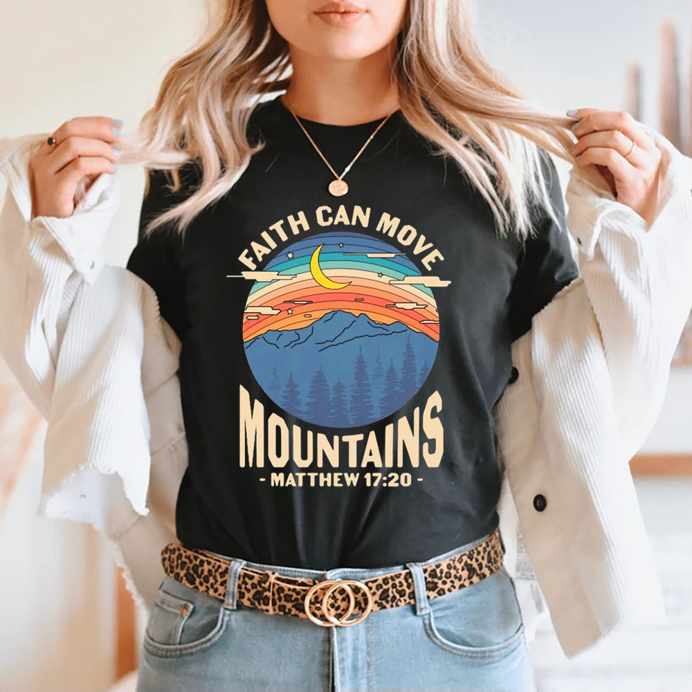 Faith Can Move Mountains Matthew 17:20 Shirt
