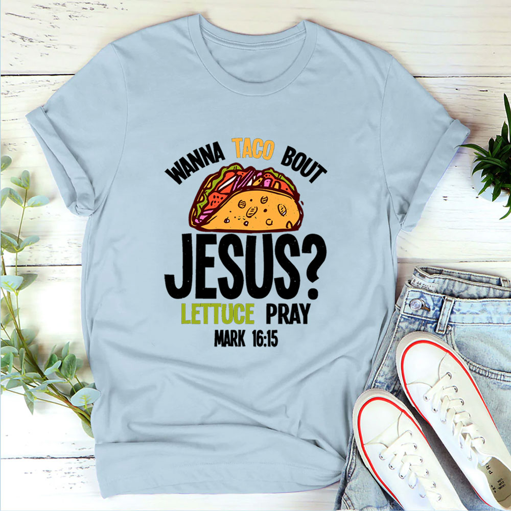Wanna Taco Bout Jesus Lettuce Pray Shirt Sale-GuidingCross