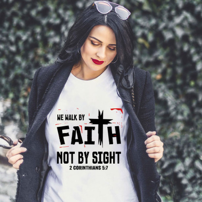 Walk By Faith Not By Sight 2 Corinthians 5:7 T-Shirt