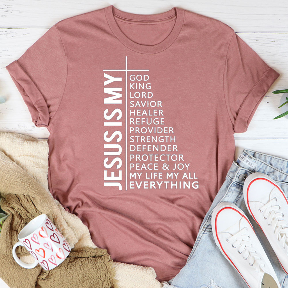 Jesus Is My All My Everything My God Lord Savior Shirt