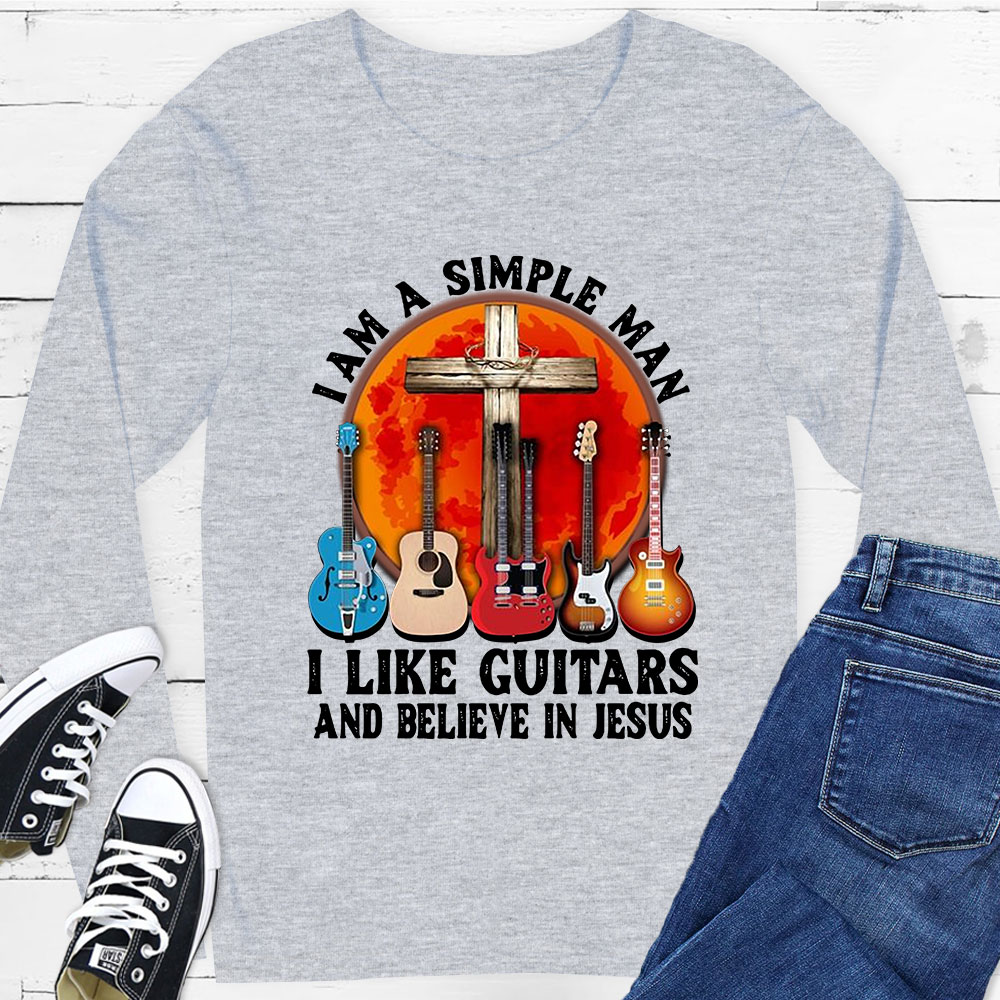 I’m a Simple Man I Like Guitars and Believe in Jesus Long Sleeve T-Shirt