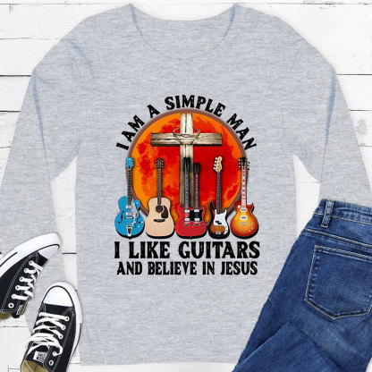 I’m a Simple Man I Like Guitars and Believe in Jesus Long Sleeve T-Shirt