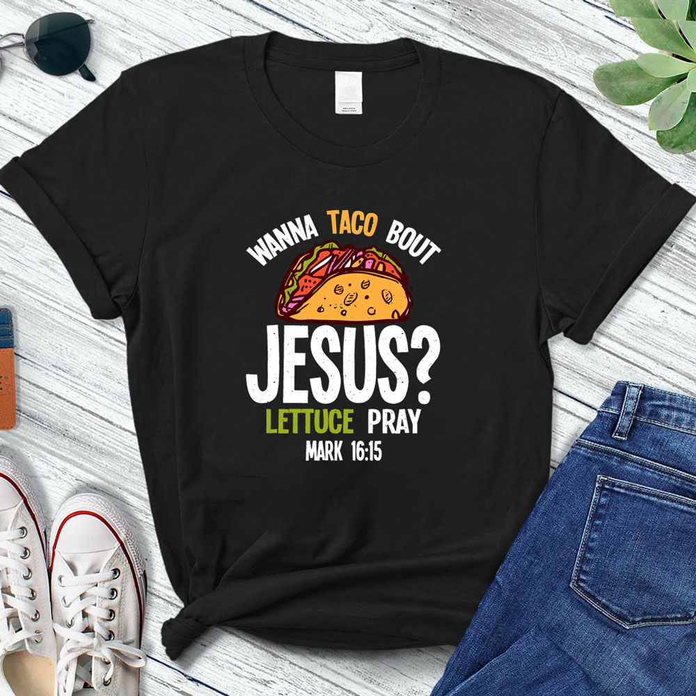 Wanna Taco Bout Jesus Lettuce Pray Shirt