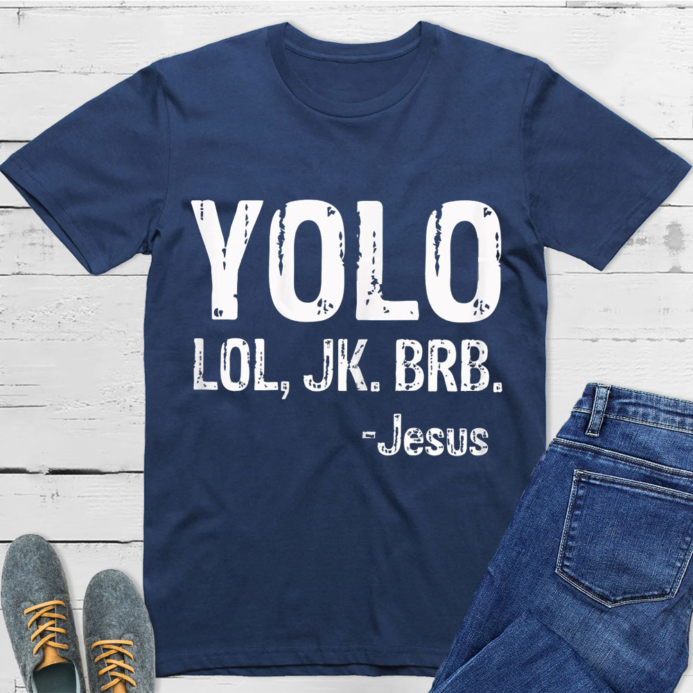 Yolo Lol Jk Brb Jesus T-Shirt Yolo Lol Jk Brb Jesus T-Shirt