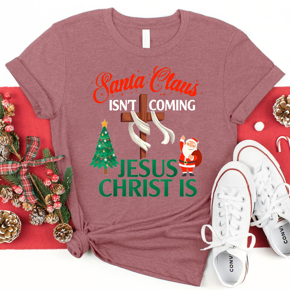 Santa Claus Isn't Coming Jesus Is Christian Christmas Shirt