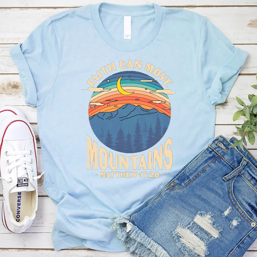Faith Can Move Mountains Matthew 17:20 Shirt