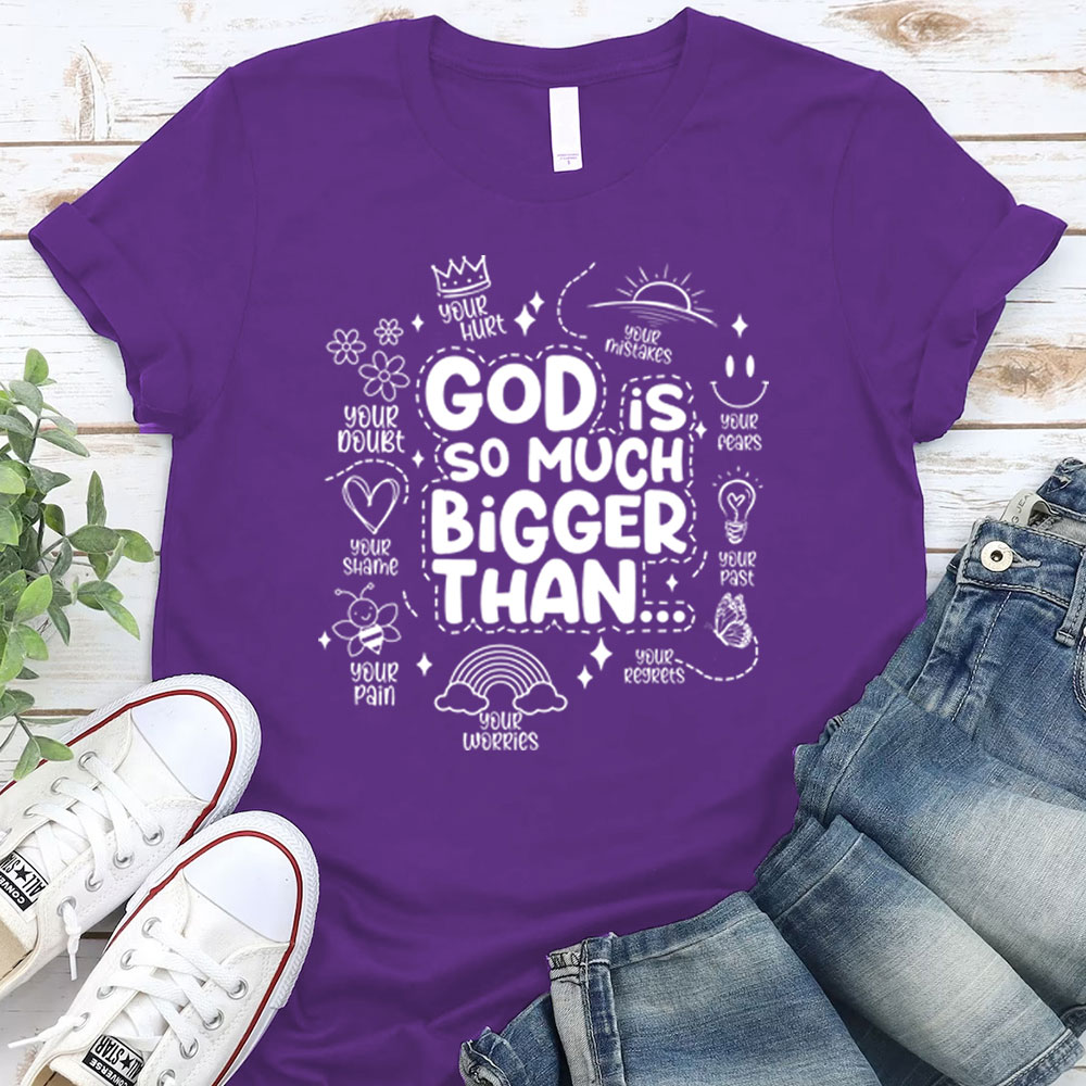 God is So Much Bigger Than Your Everything T-Shirt