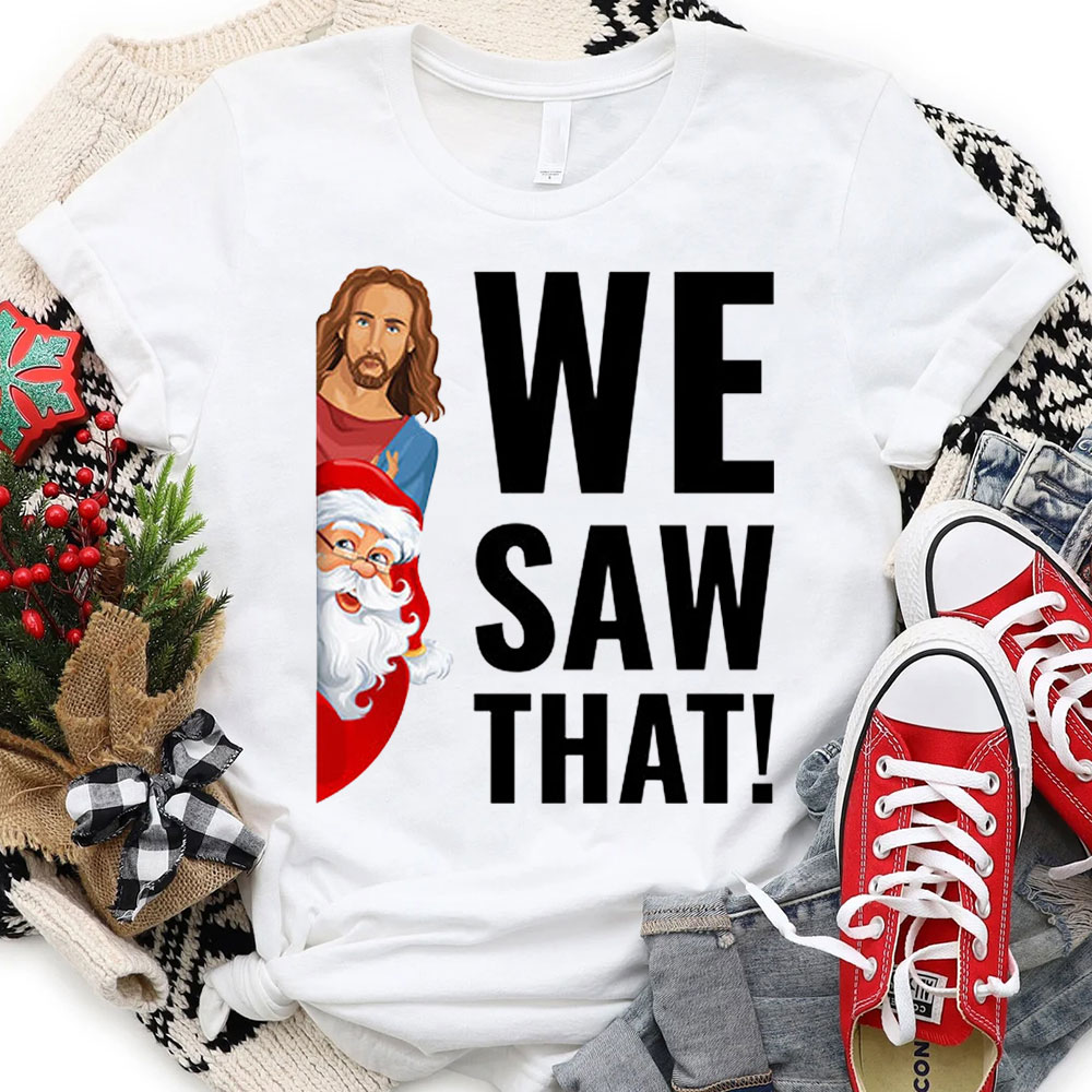 We Saw That Santa Claus and Jesus Christmas T-Shirt