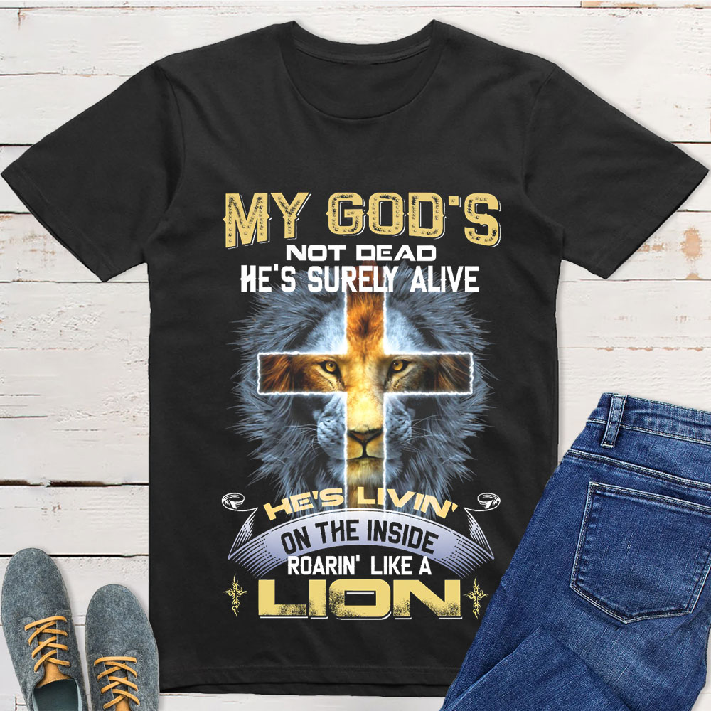 My God's Not Dead He's Surely Alive Roarin' Like A Lion T-Shirt Sale ...