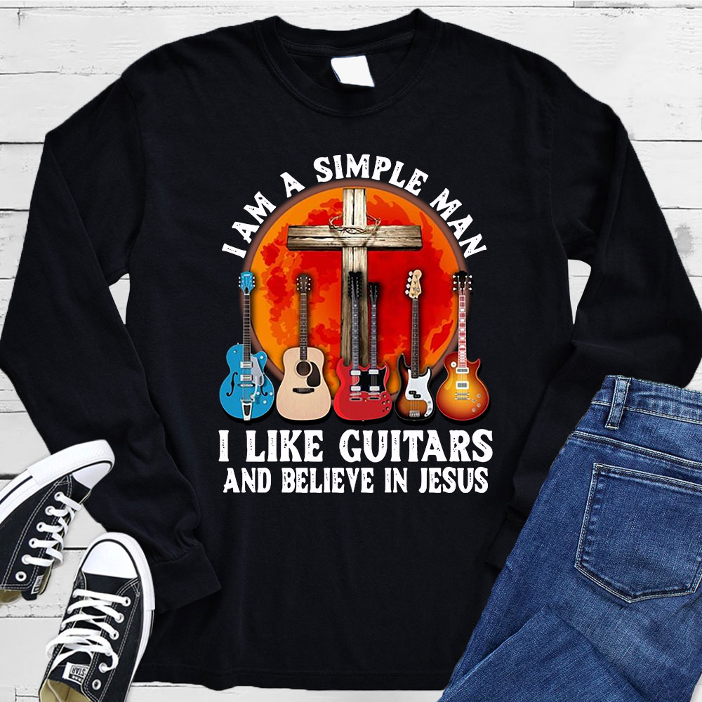 I’m a Simple Man I Like Guitars and Believe in Jesus Long Sleeve T-Shirt