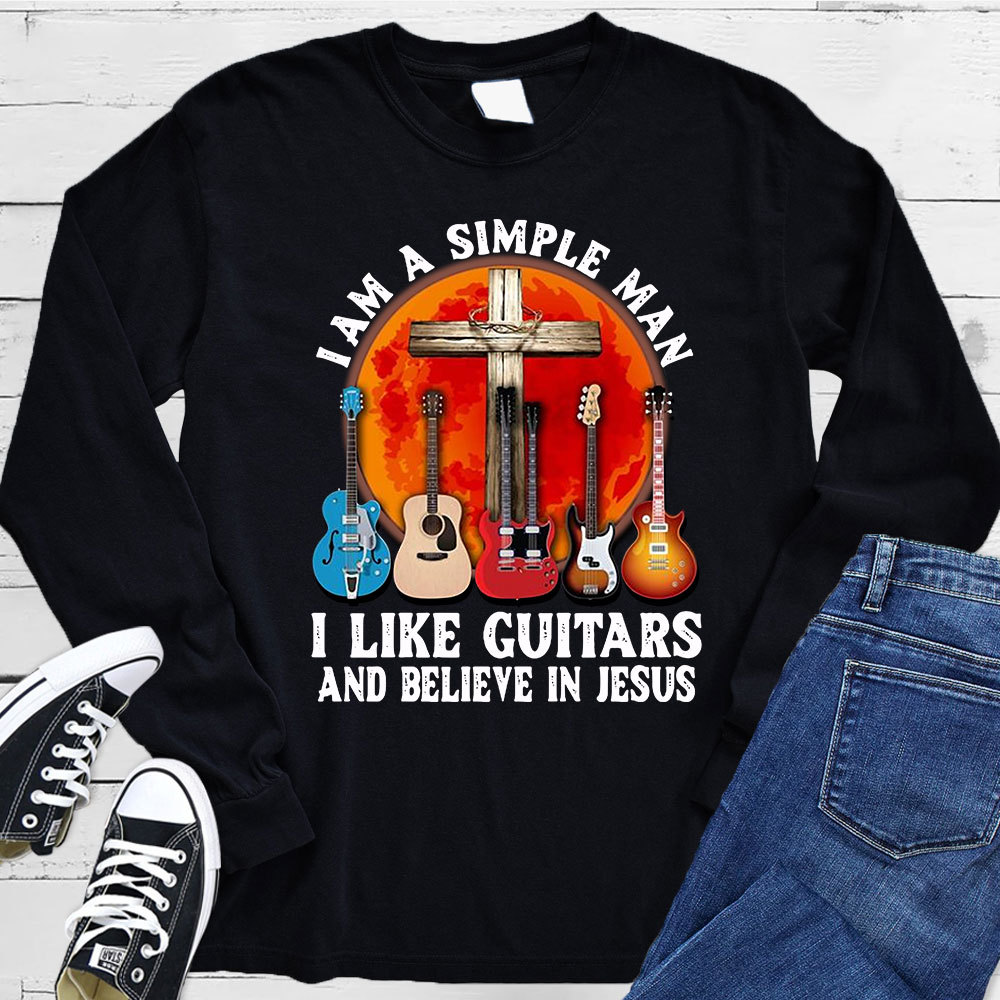 I’m a Simple Man I Like Guitars and Believe in Jesus Long Sleeve T-Shirt