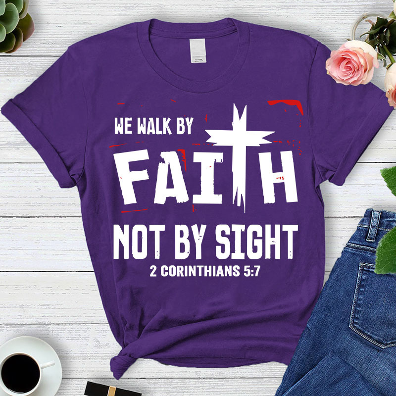 Walk By Faith Not By Sight 2 Corinthians 5:7 T-Shirt