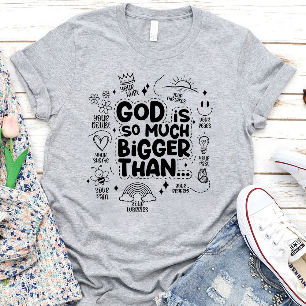 God is So Much Bigger Than Your Everything T-Shirt