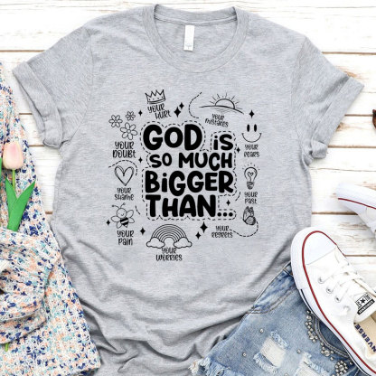 God is So Much Bigger Than Your Everything T-Shirt