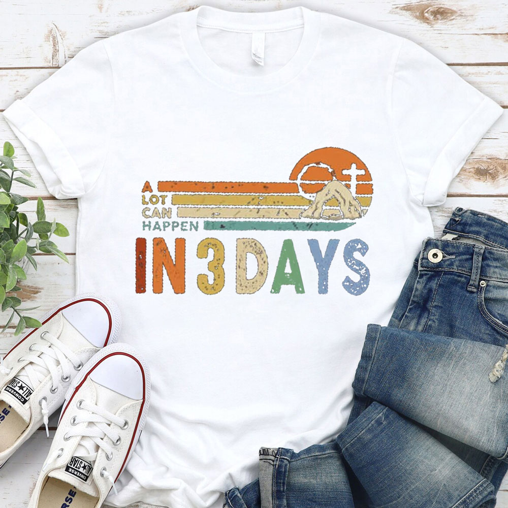 A Lot Can Happen in 3 Days Christian Easter Shirt