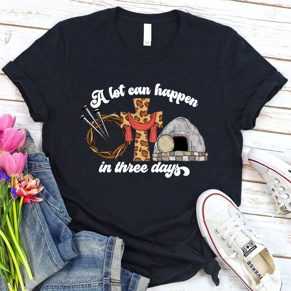 A Lot Can Happen in Three Days Easter Religious Shirt