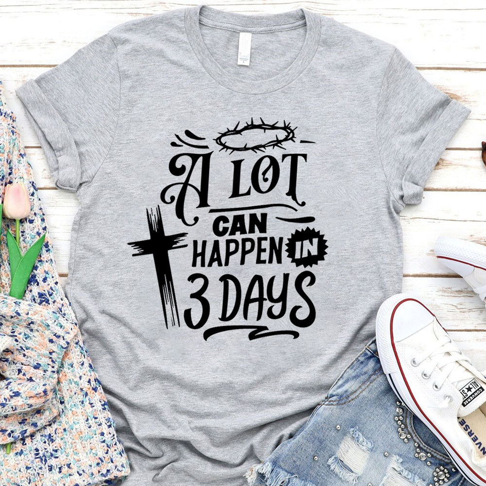 A Lot Can Happen in Three Days Jesus Easter Shirt