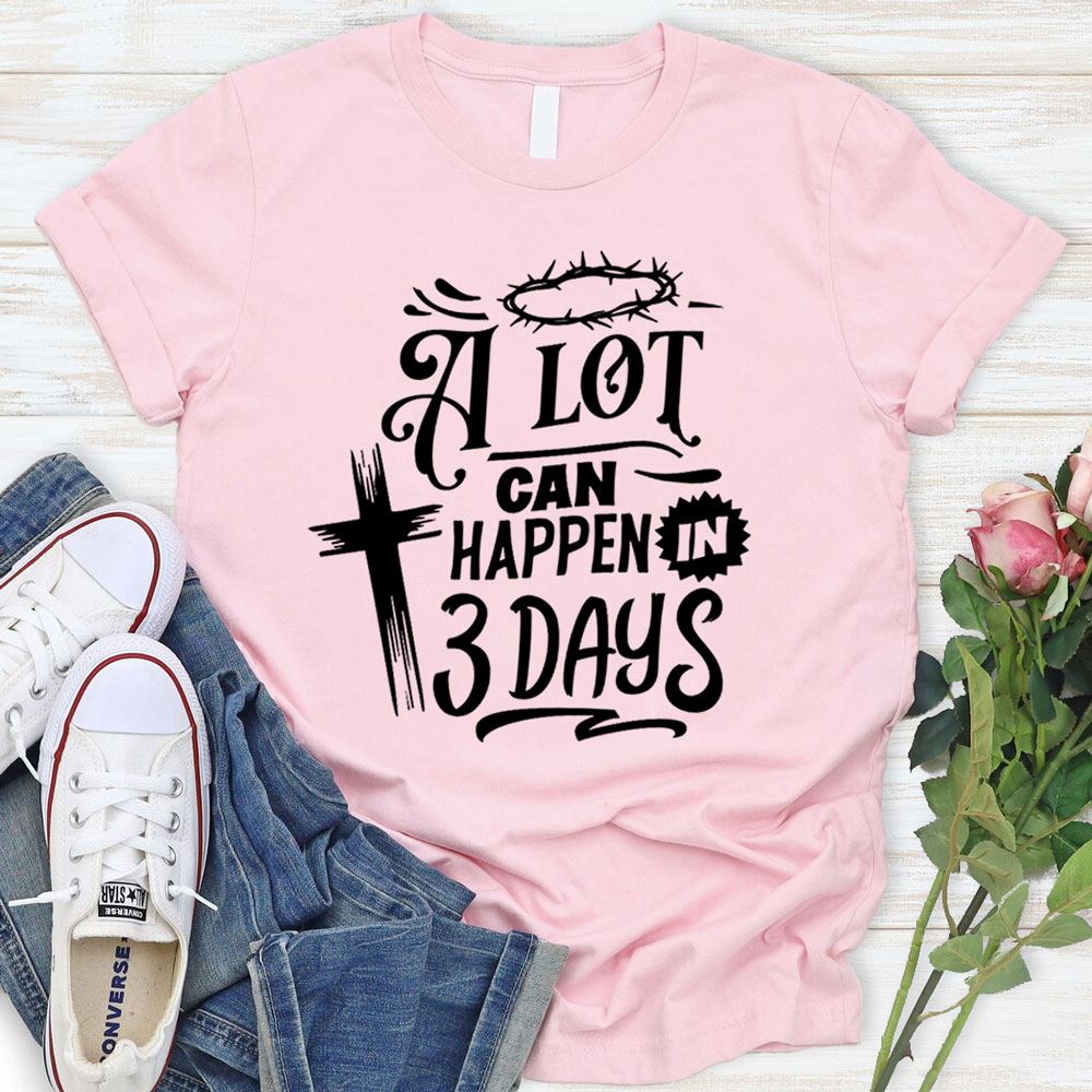 A Lot Can Happen in Three Days Jesus Easter Shirt