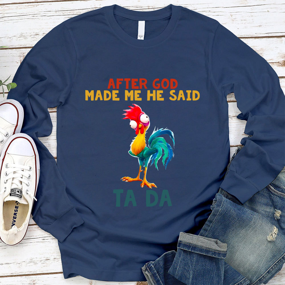 After God Made Me He Said Ta Da Long Sleeve Tee