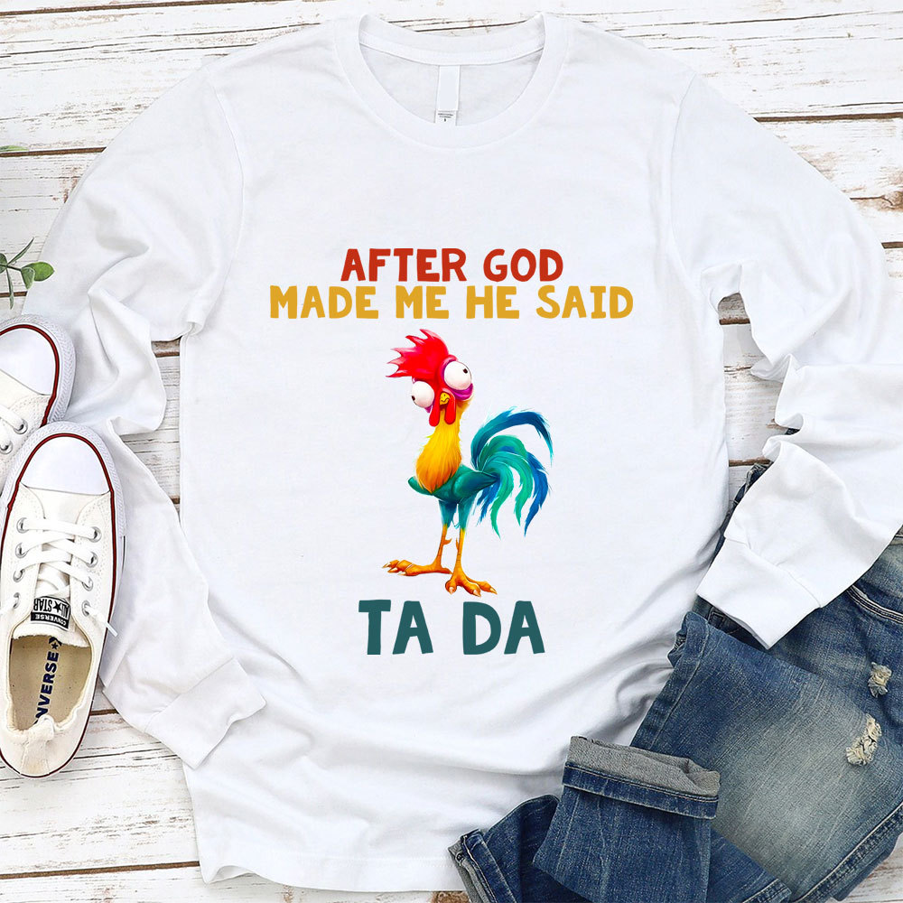 After God Made Me He Said Ta Da Long Sleeve Tee