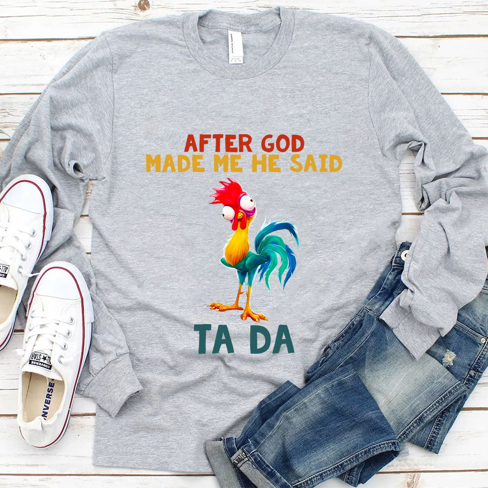 After God Made Me He Said Ta Da Long Sleeve Tee
