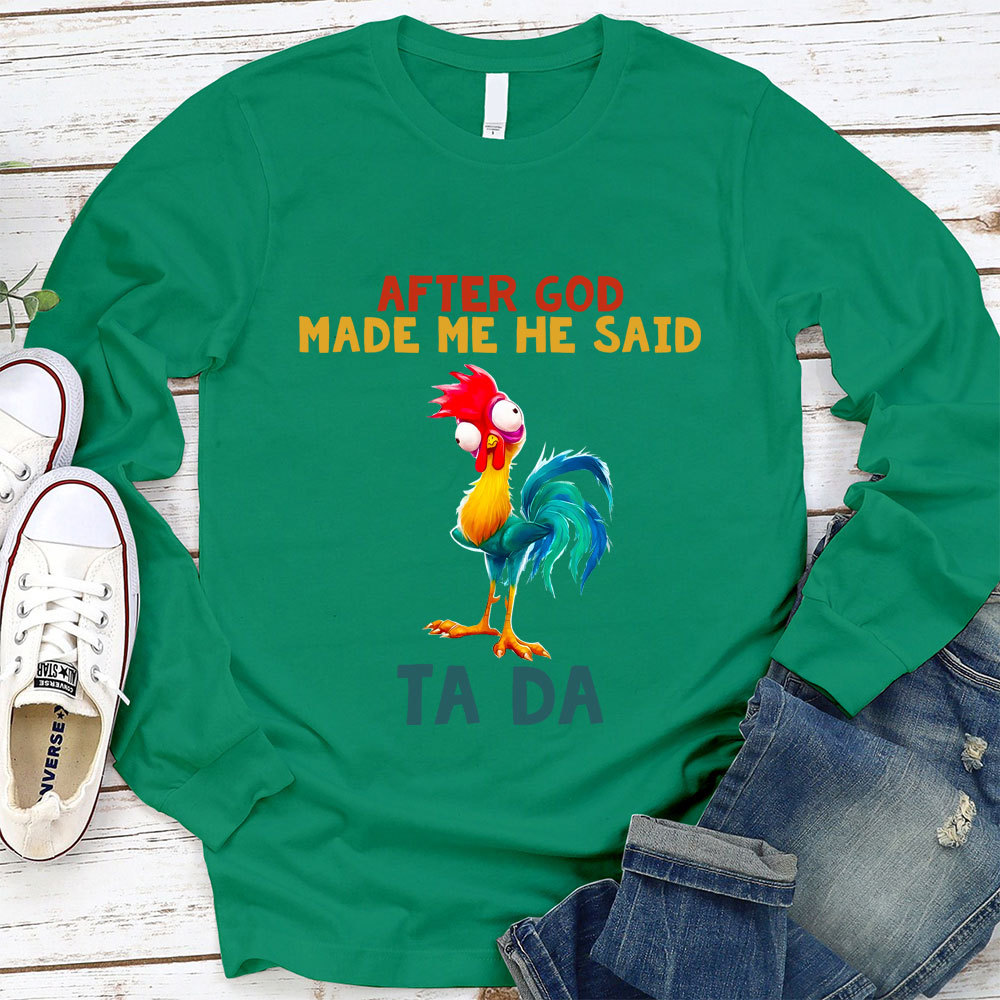 After God Made Me He Said Ta Da Long Sleeve Tee