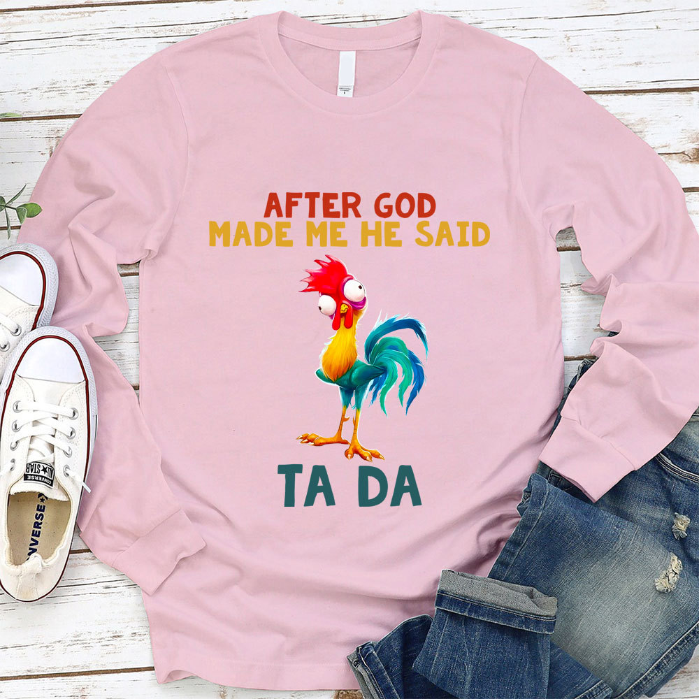 After God Made Me He Said Ta Da Long Sleeve Tee
