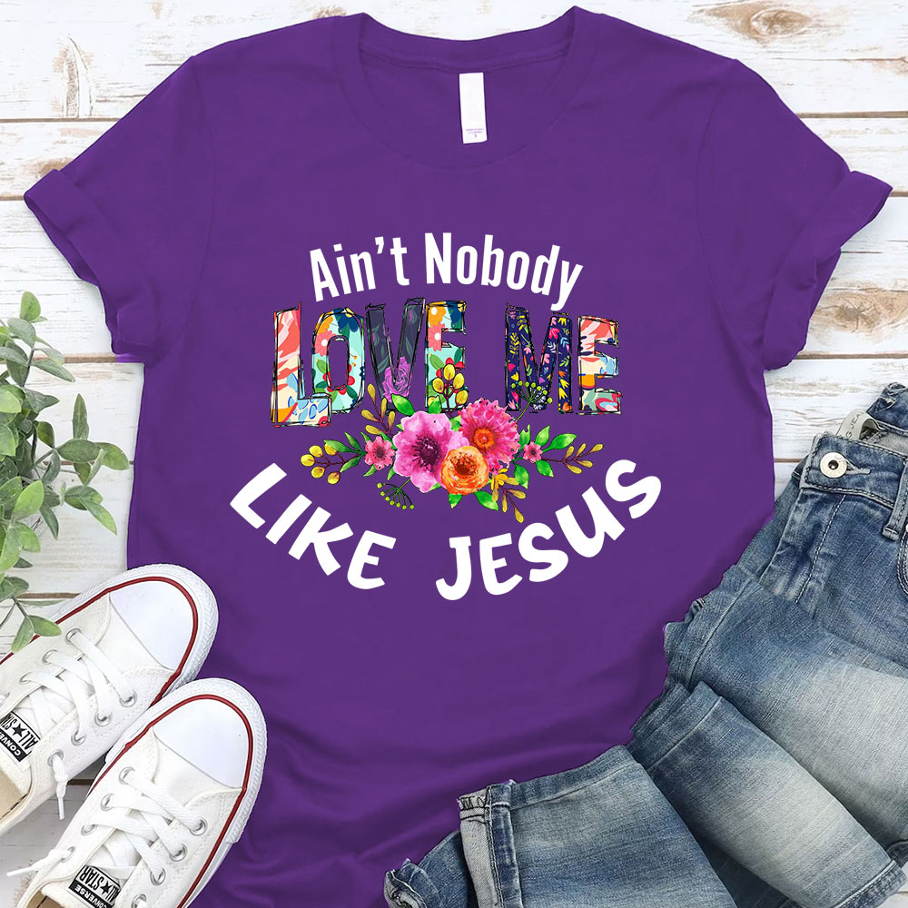 Ain't No Body Love Me Like Jesus T-Shirt