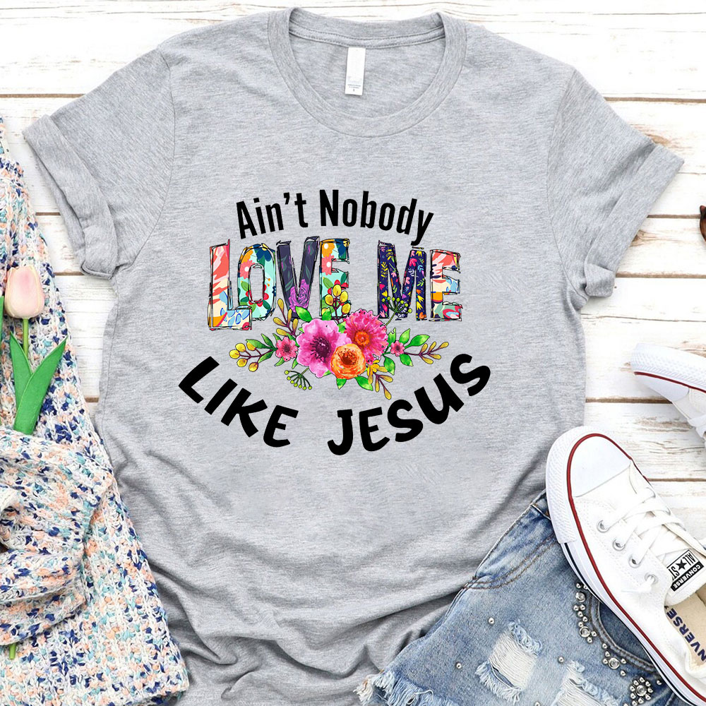 Ain't No Body Love Me Like Jesus T-Shirt