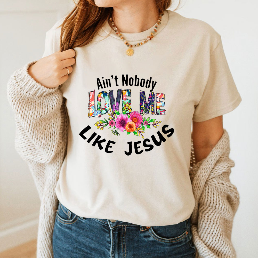 Ain't No Body Love Me Like Jesus T-Shirt