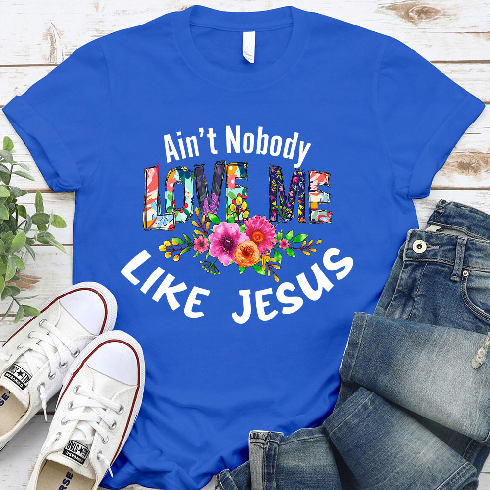 Ain't No Body Love Me Like Jesus T-Shirt