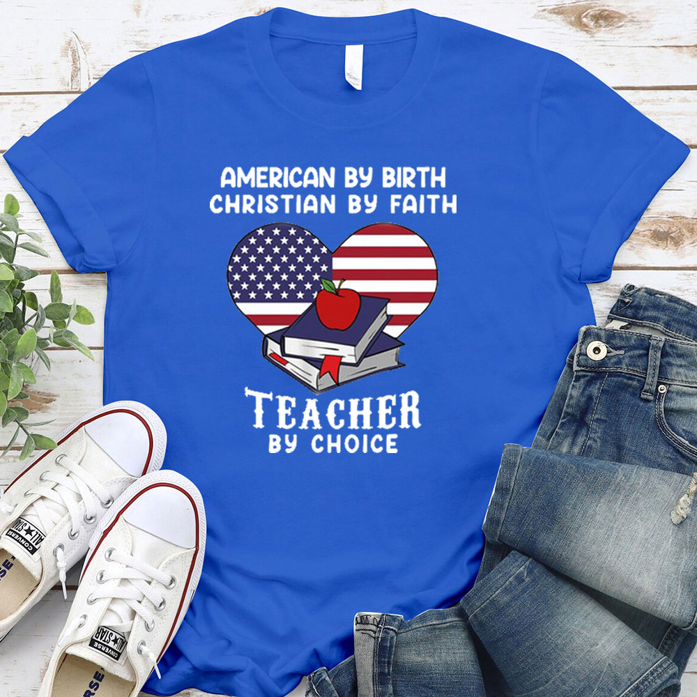 American By Birth Christian By Faith Teacher By Choice T-Shirt