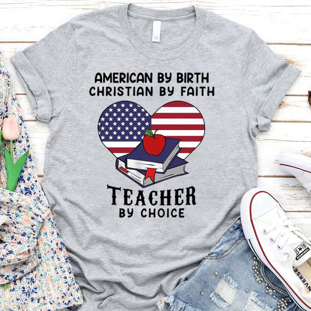 American By Birth Christian By Faith Teacher By Choice T-Shirt
