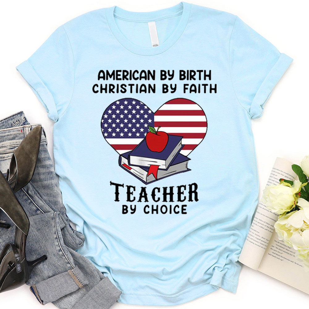 American By Birth Christian By Faith Teacher By Choice T-Shirt