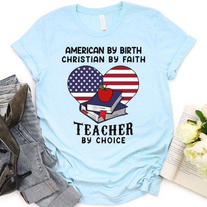 American By Birth Christian By Faith Teacher By Choice T-Shirt