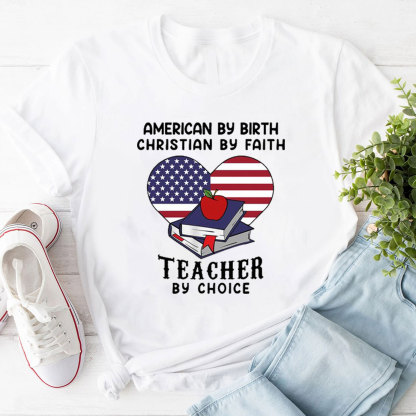 American By Birth Christian By Faith Teacher By Choice T-Shirt