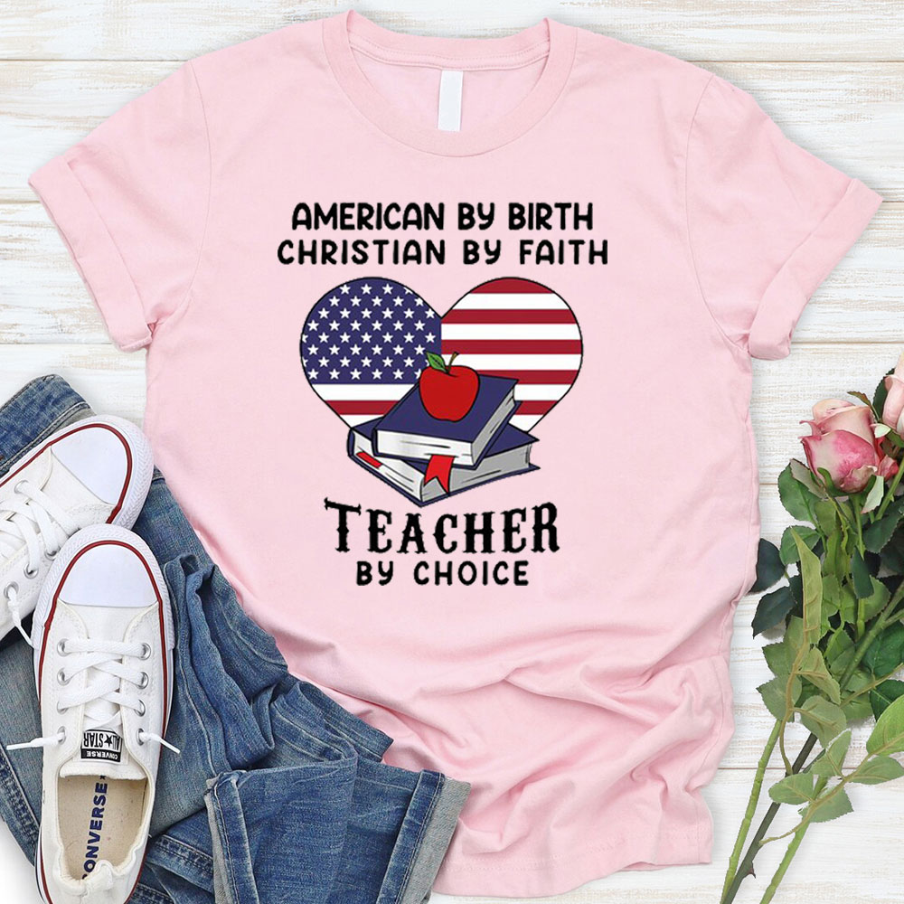 American By Birth Christian By Faith Teacher By Choice T-Shirt