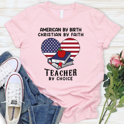 American By Birth Christian By Faith Teacher By Choice T-Shirt
