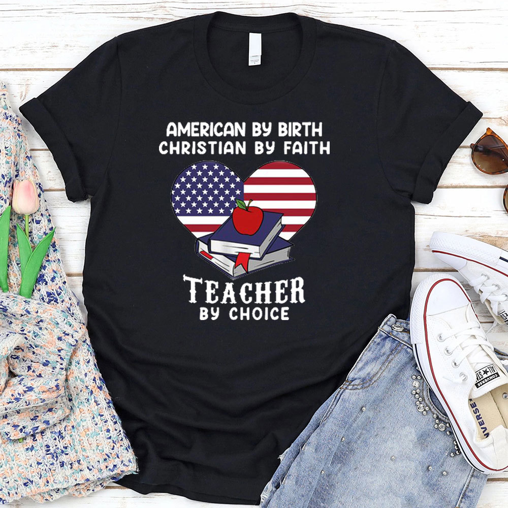 American By Birth Christian By Faith Teacher By Choice T-Shirt