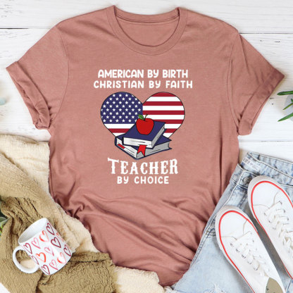 American By Birth Christian By Faith Teacher By Choice T-Shirt