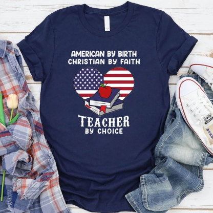 American By Birth Christian By Faith Teacher By Choice T-Shirt