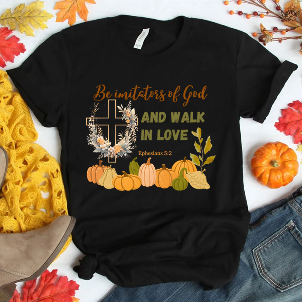 Be Imitators Of God And Walk In Love T-Shirt