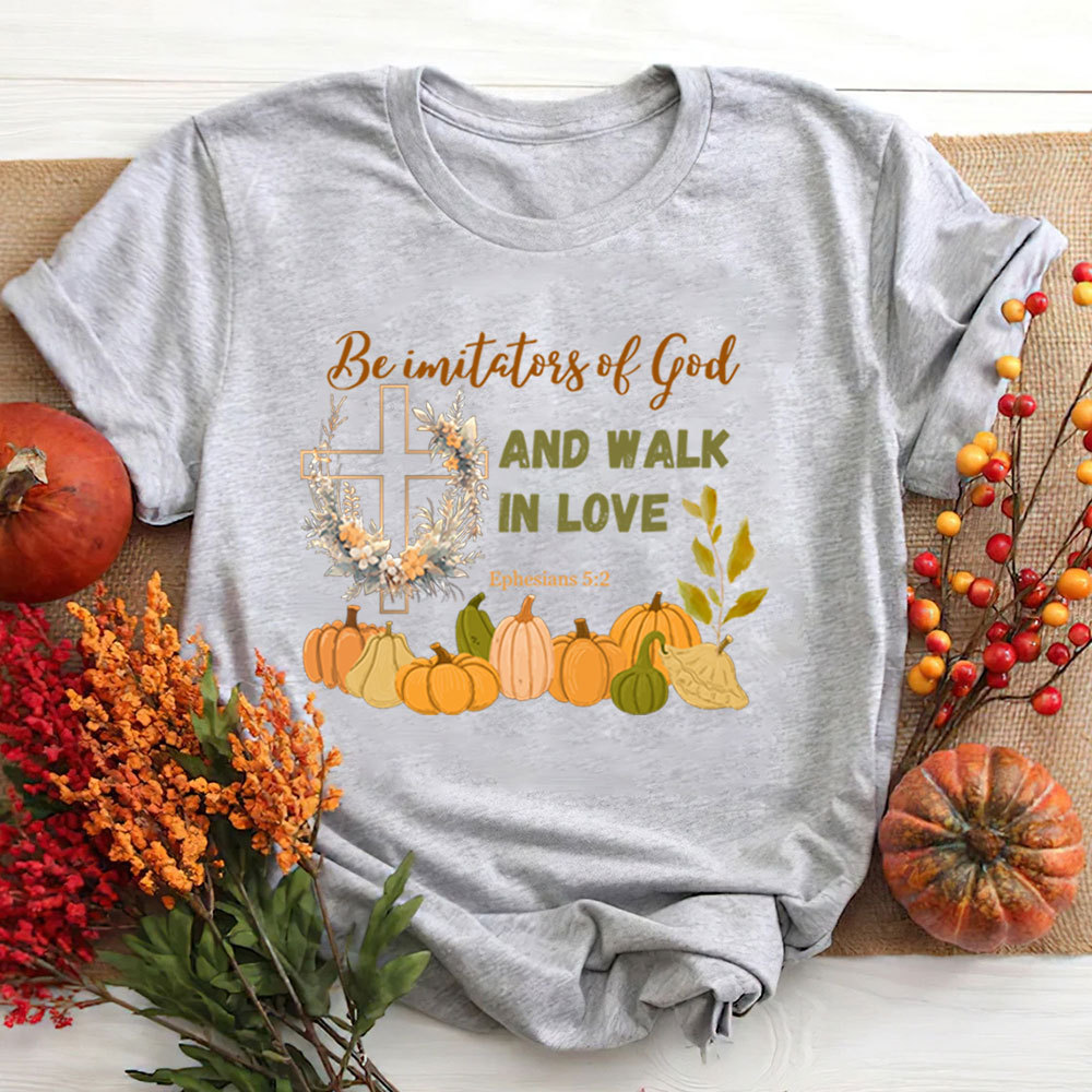 Be Imitators Of God And Walk In Love T-Shirt