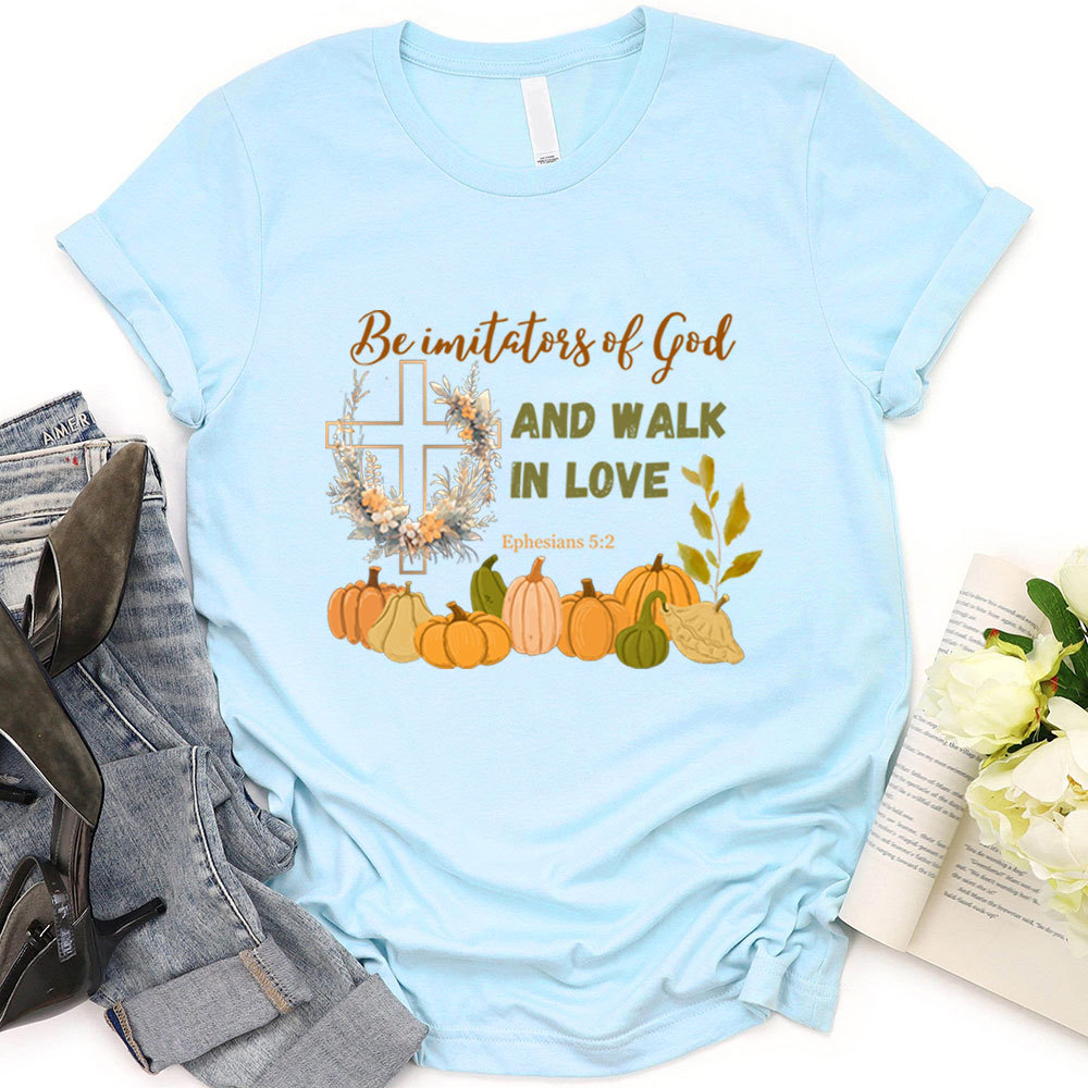 Be Imitators Of God And Walk In Love T-Shirt