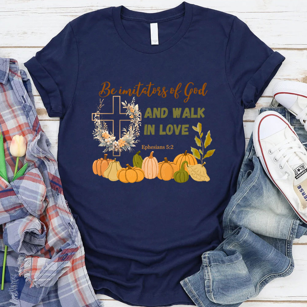 Be Imitators Of God And Walk In Love T-Shirt