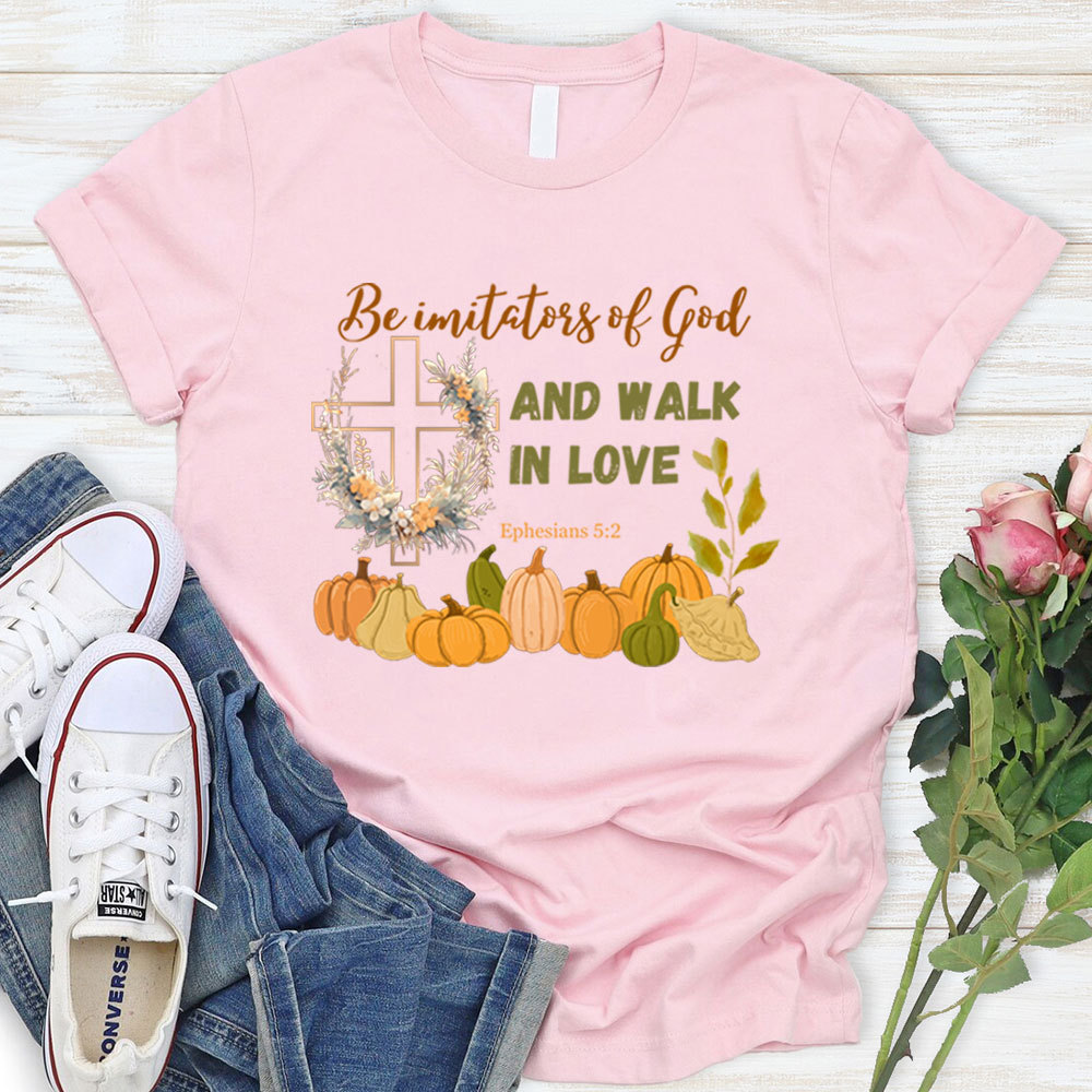 Be Imitators Of God And Walk In Love T-Shirt